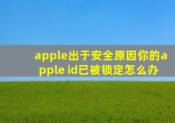 apple出于安全原因你的apple id已被锁定怎么办